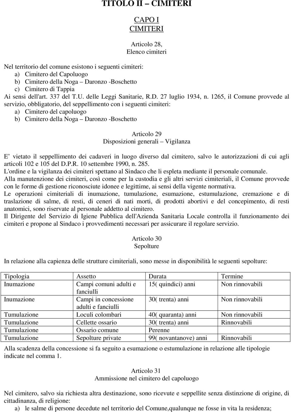 1265, il Comune provvede al servizio, obbligatorio, del seppellimento con i seguenti cimiteri: a) Cimitero del capoluogo b) Cimitero della Noga Daronzo -Boschetto Articolo 29 Disposizioni generali