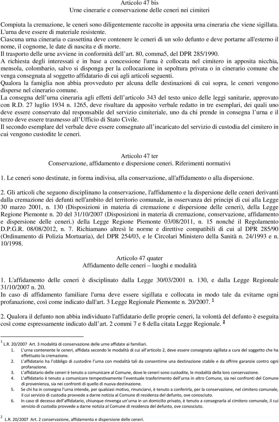 Ciascuna urna cineraria o cassettina deve contenere le ceneri di un solo defunto e deve portarne all'esterno il nome, il cognome, le date di nascita e di morte.