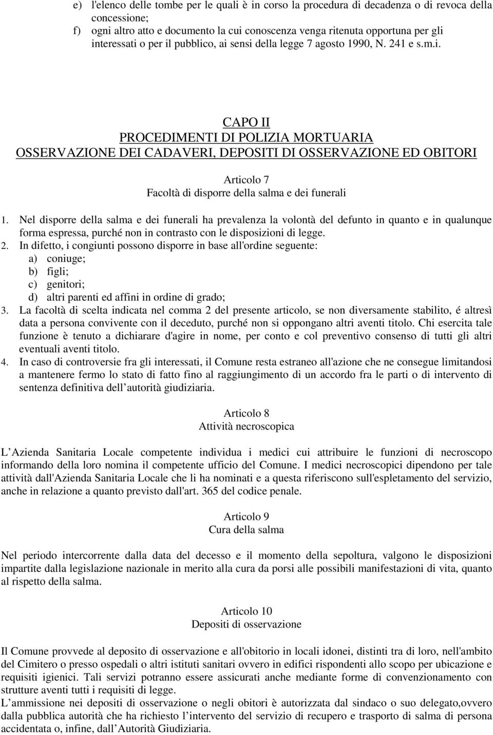 Nel disporre della salma e dei funerali ha prevalenza la volontà del defunto in quanto e in qualunque forma espressa, purché non in contrasto con le disposizioni di legge. 2.