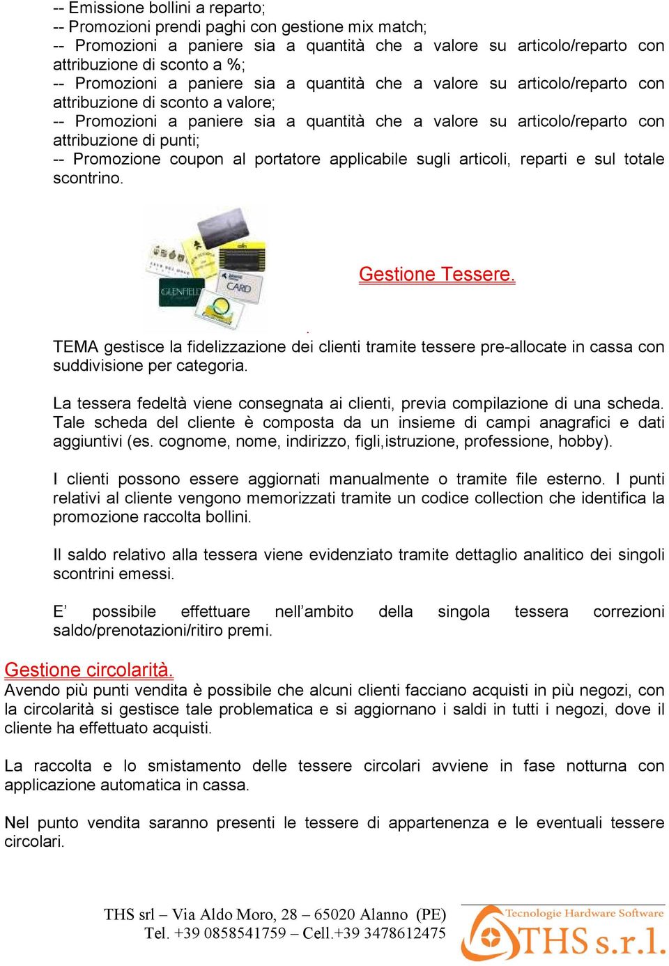 punti; -- Promozione coupon al portatore applicabile sugli articoli, reparti e sul totale scontrino. Gestione Tessere.