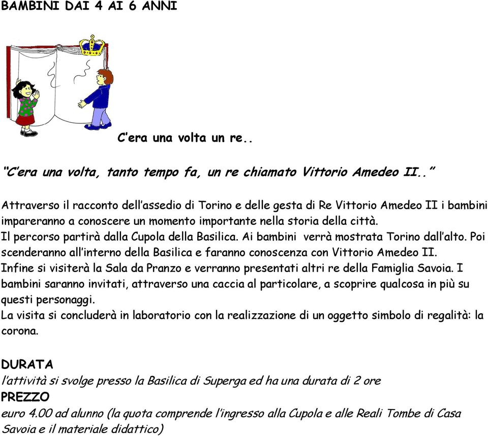 Il percorso partirà dalla Cupola della Basilica. Ai bambini verrà mostrata Torino dall alto. Poi scenderanno all interno della Basilica e faranno conoscenza con Vittorio Amedeo II.