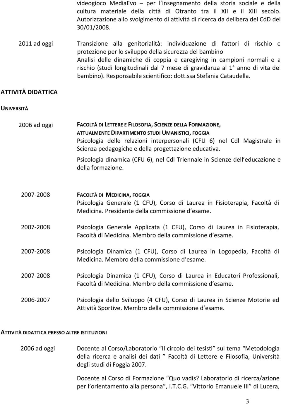 2011 ad oggi Transizione alla genitorialità: individuazione di fattori di rischio e protezione per lo sviluppo della sicurezza del bambino Analisi delle dinamiche di coppia e caregiving in campioni