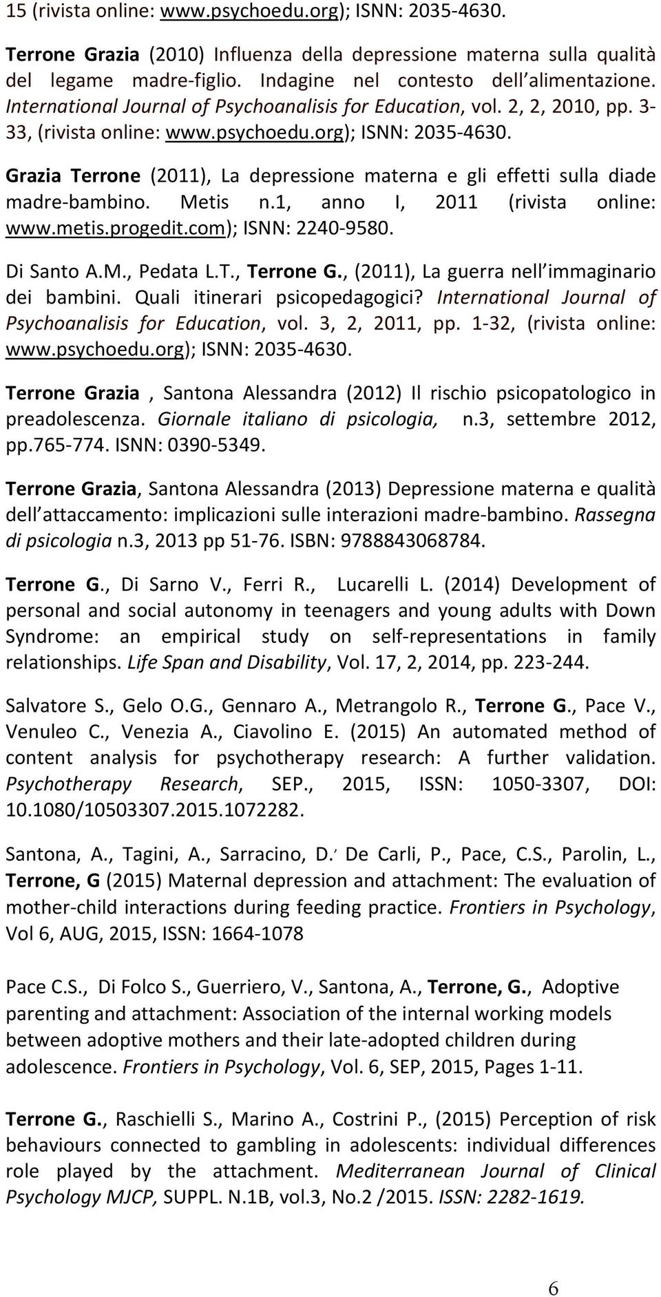 Grazia Terrone (2011), La depressione materna e gli effetti sulla diade madre-bambino. Metis n.1, anno I, 2011 (rivista online: www.metis.progedit.com); ISNN: 2240-9580. Di Santo A.M., Pedata L.T., Terrone G.