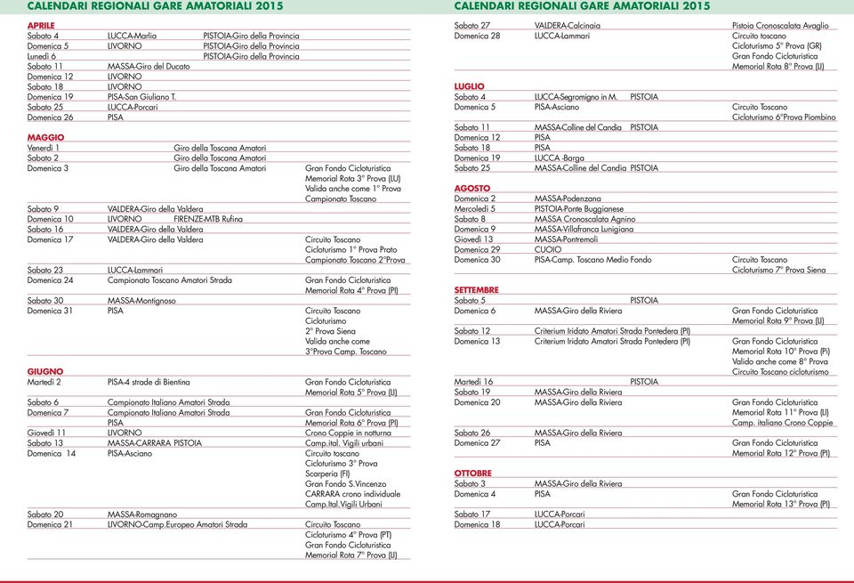 Sabato 25 LUCCA-Porcari Domenica 26 PISA MAGGIO Venerdì 1 Giro della Toscana Amatori Sabato 2 Giro della Toscana Amatori Domenica 3 Giro della Toscana Amatori Gran Fondo Cicloturistica Memorial Rota