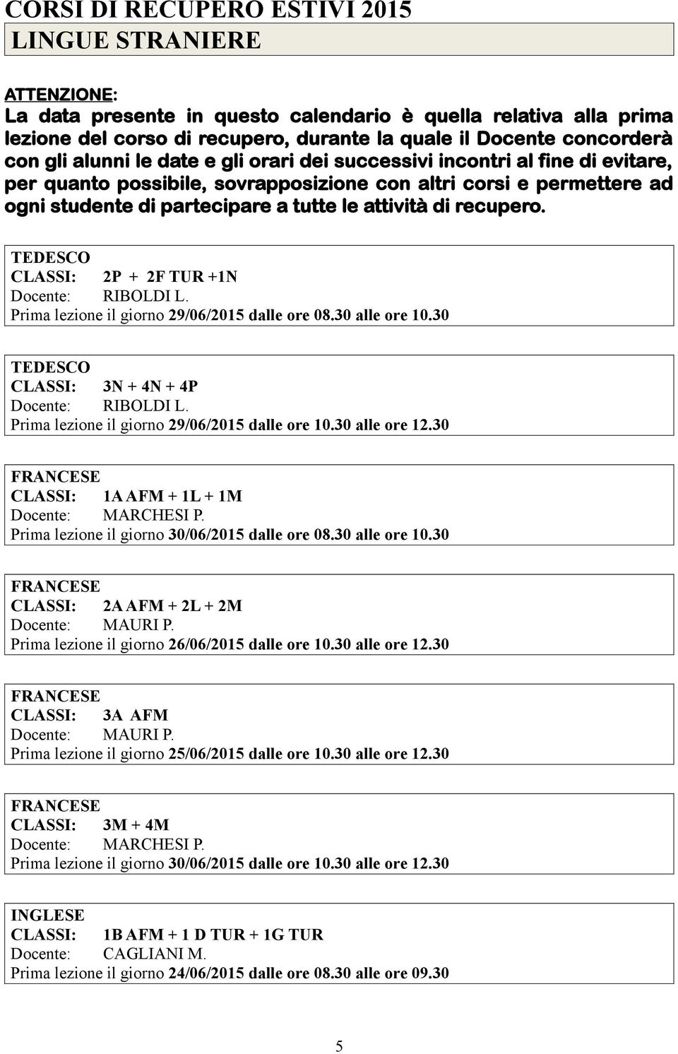 TEDESCO CLASSI: 2P + 2F TUR +1N Docente: RIBOLDI L. Prima lezione il giorno 29/06/2015 dalle ore 08.30 alle ore 10.30 TEDESCO CLASSI: 3N + 4N + 4P Docente: RIBOLDI L.