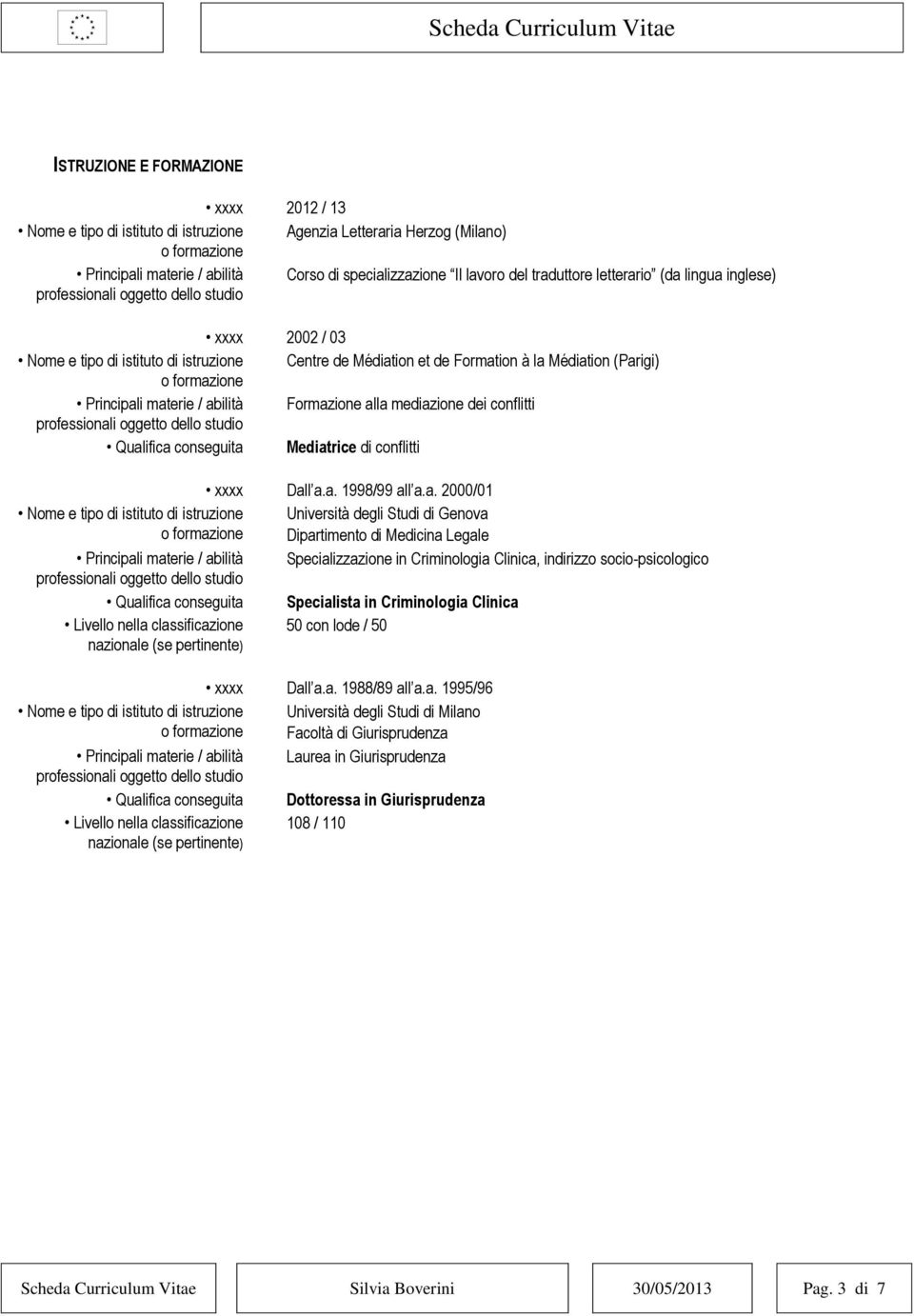 Qualifica conseguita Mediatrice di conflitti xxxx Dall a.a. 1998/99 all a.a. 2000/01 Nome e tipo di istituto di istruzione Università degli Studi di Genova Dipartimento di Medicina Legale Principali