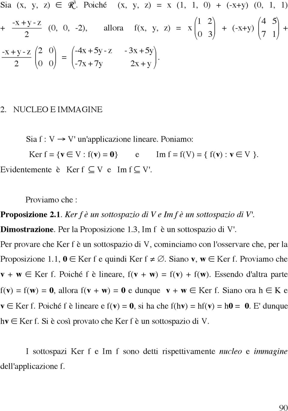 #-7x + 7y 2x + y & 2. NUCLEO E IMMAGINE Sia f : V V' un'applicazione lineare. Poniamo: Ker f = {v V : f(v) = 0} e Im f = f(v) = { f(v) : v V }. Evidentemente è Ker f V e Im f V'.