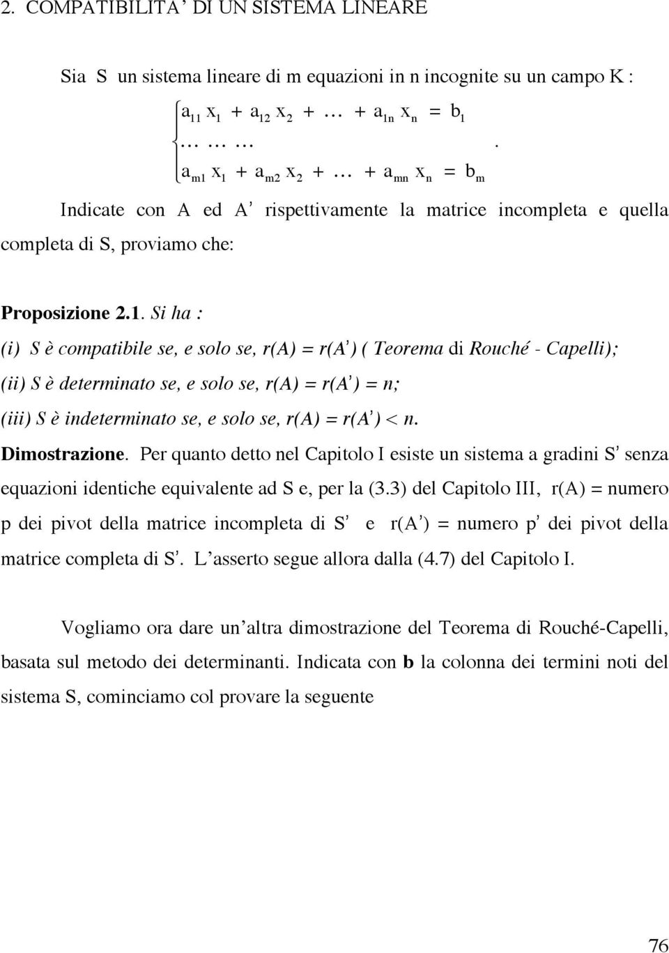 x 1 + a m2 x 2 + + a mn x n = b m Indicate con A ed A rispettivamente la matrice incompleta e quella completa di S, proviamo che: Proposizione 2.1. Si ha : (i) S è compatibile se, e solo se, r(a) =