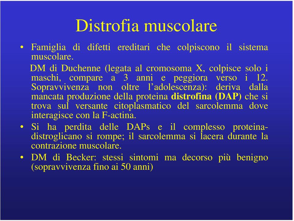 Sopravvivenza non oltre l adolescenza): deriva dalla mancata produzione della proteina distrofina (DAP) che si trova sul versante citoplasmatico del