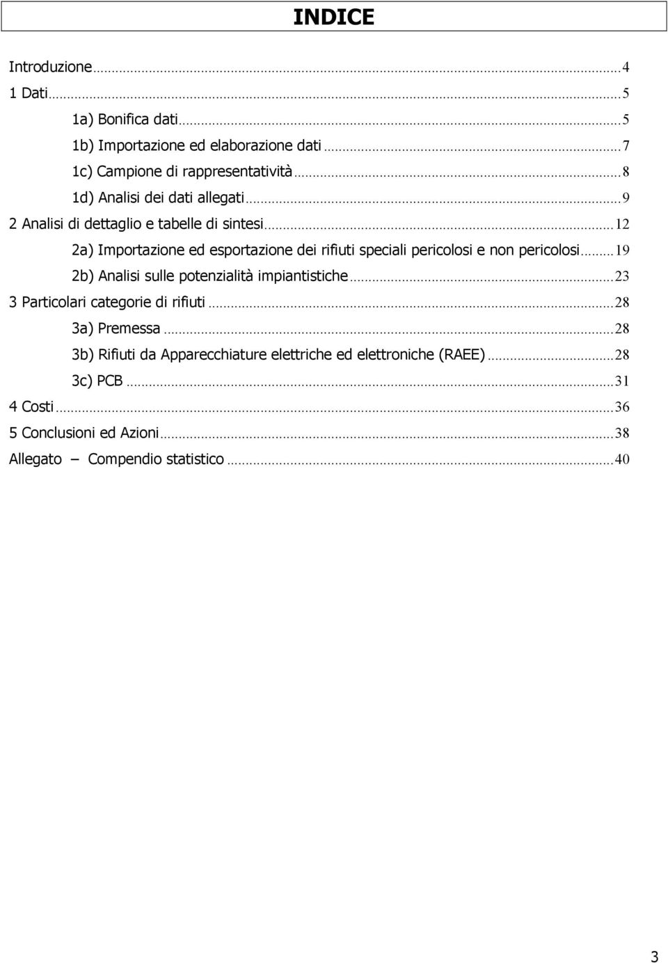 ..12 2a) Importazione ed esportazione dei rifiuti speciali pericolosi e non pericolosi...19 2b) Analisi sulle potenzialità impiantistiche.