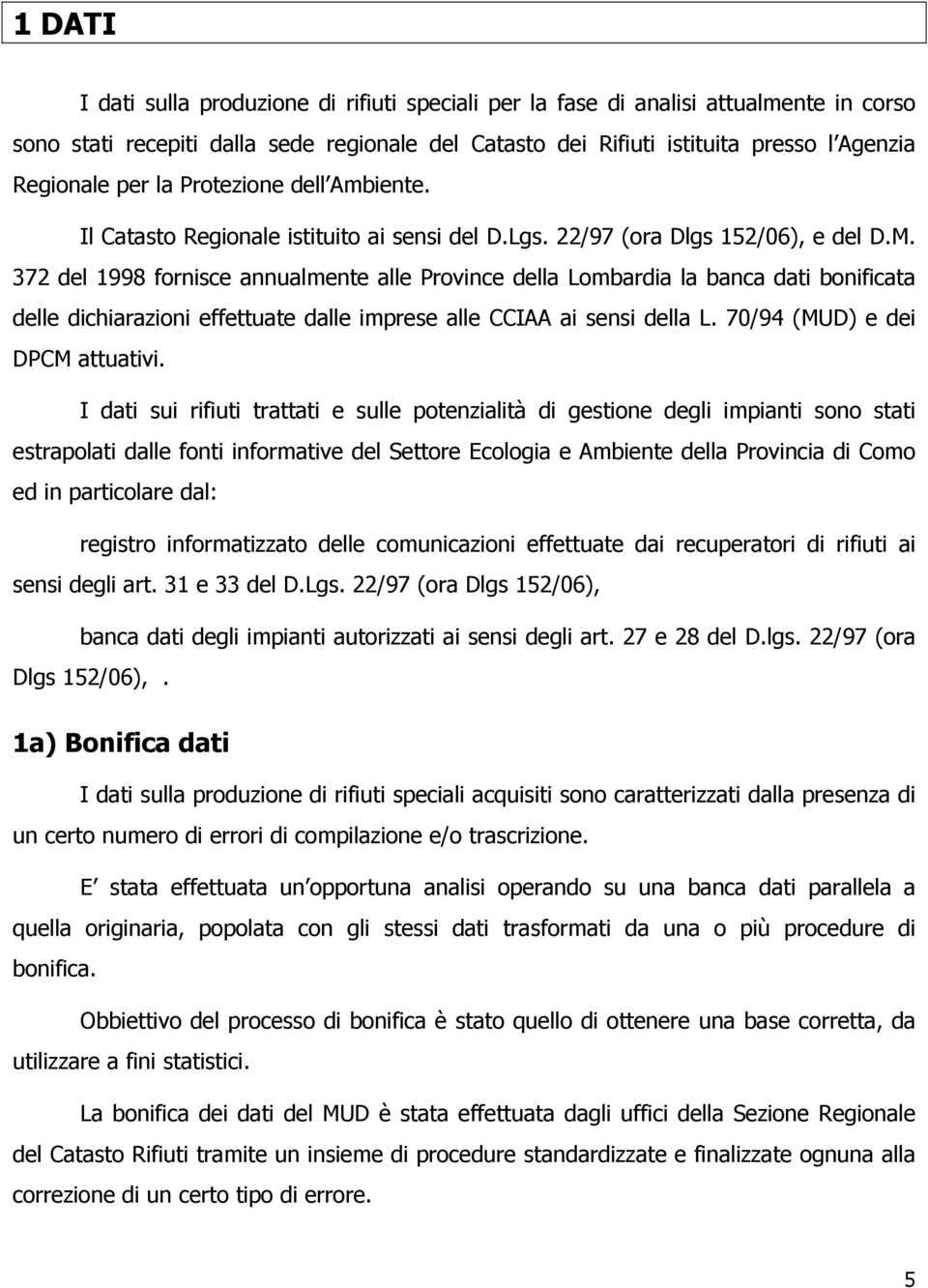 372 del 1998 fornisce annualmente alle rovince della Lombardia la banca dati bonificata delle dichiarazioni effettuate dalle imprese alle CCIAA ai sensi della L. 70/94 (MUD) e dei DCM attuativi.