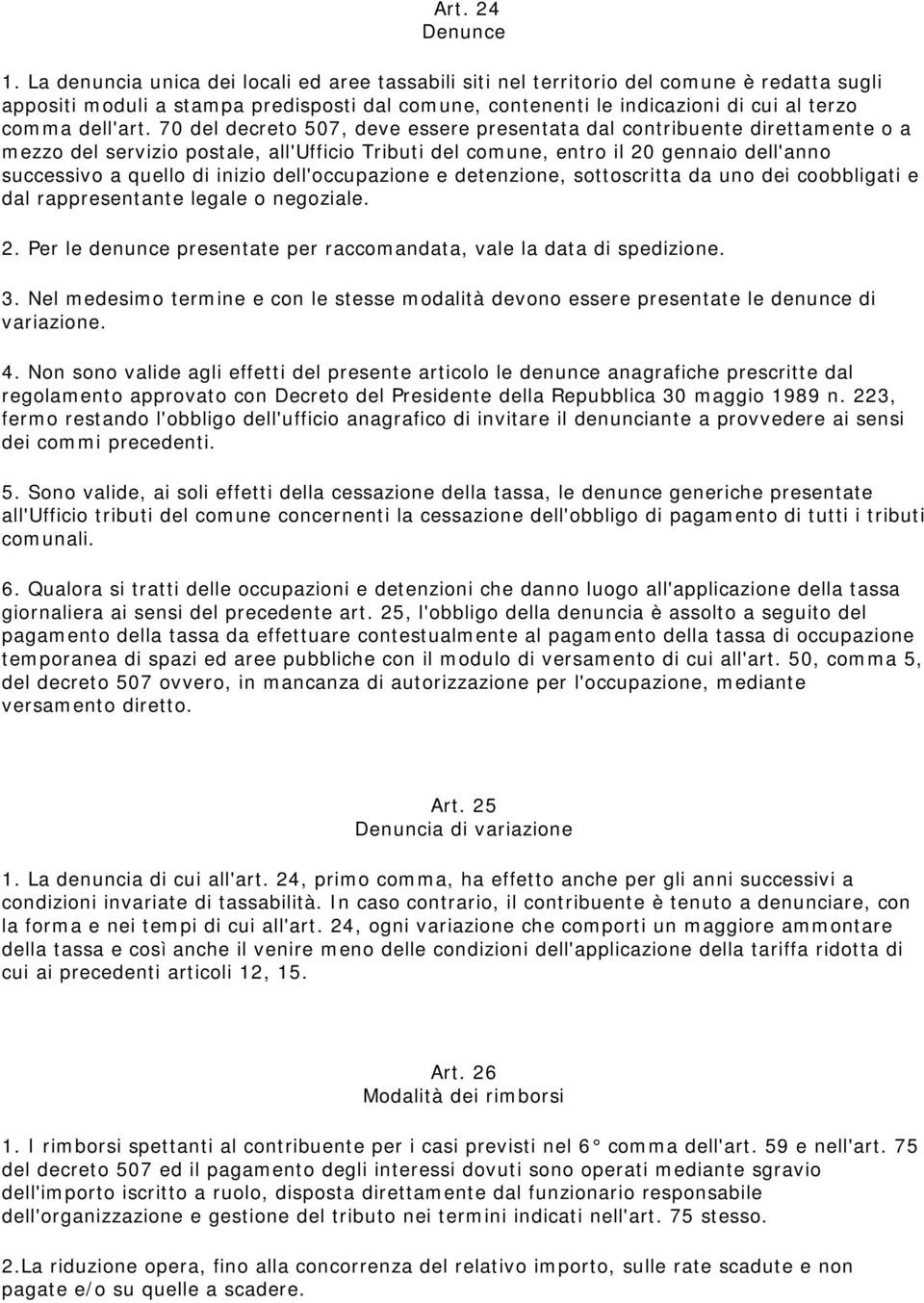 70 del decreto 507, deve essere presentata dal contribuente direttamente o a mezzo del servizio postale, all'ufficio Tributi del comune, entro il 20 gennaio dell'anno successivo a quello di inizio