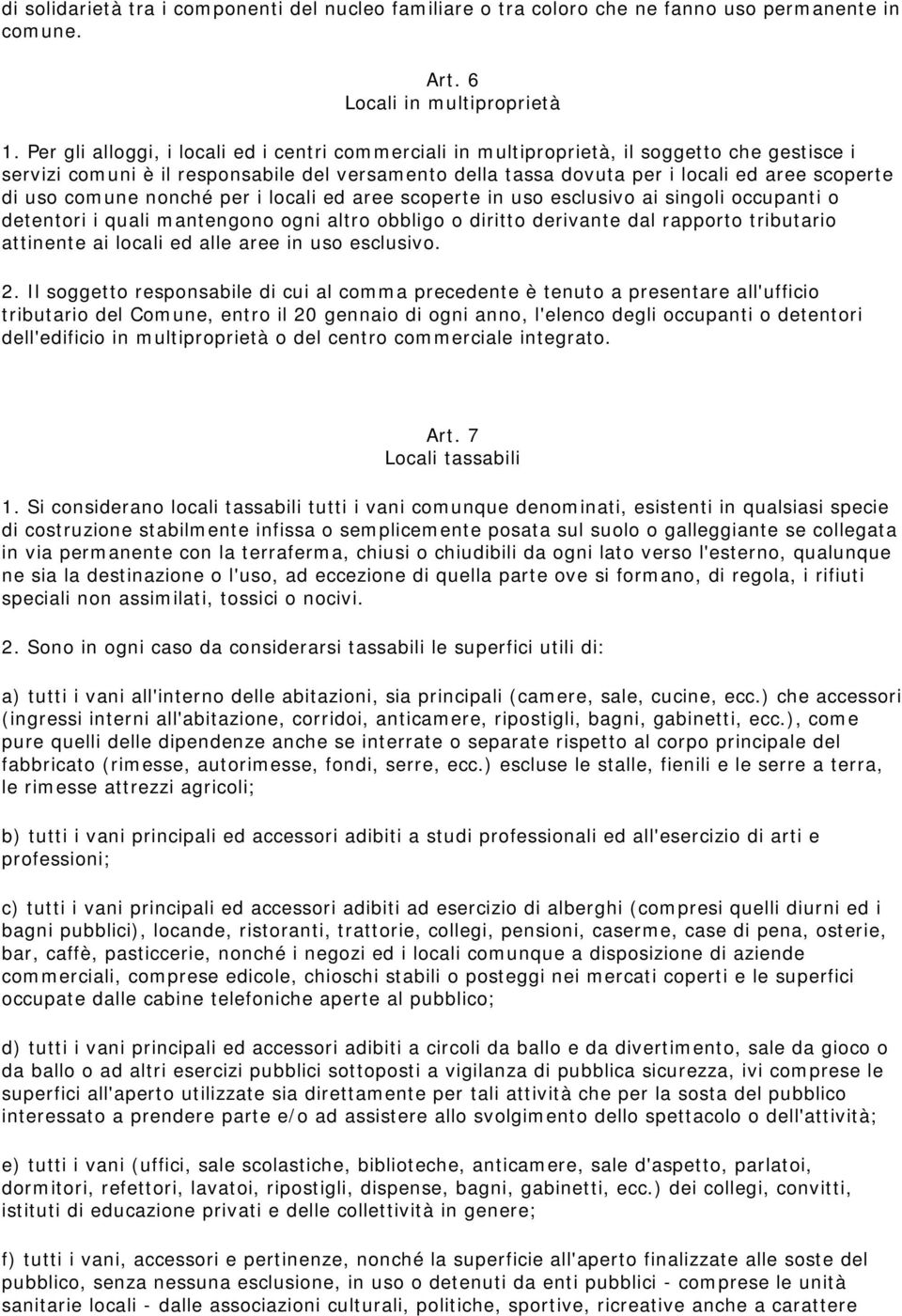 comune nonché per i locali ed aree scoperte in uso esclusivo ai singoli occupanti o detentori i quali mantengono ogni altro obbligo o diritto derivante dal rapporto tributario attinente ai locali ed