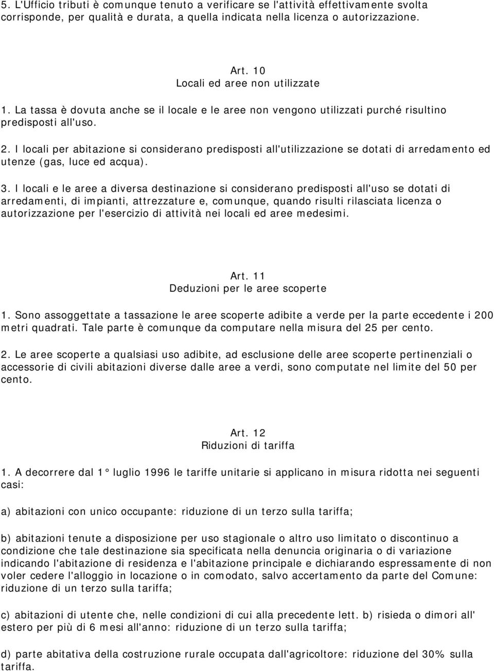 I locali per abitazione si considerano predisposti all'utilizzazione se dotati di arredamento ed utenze (gas, luce ed acqua). 3.