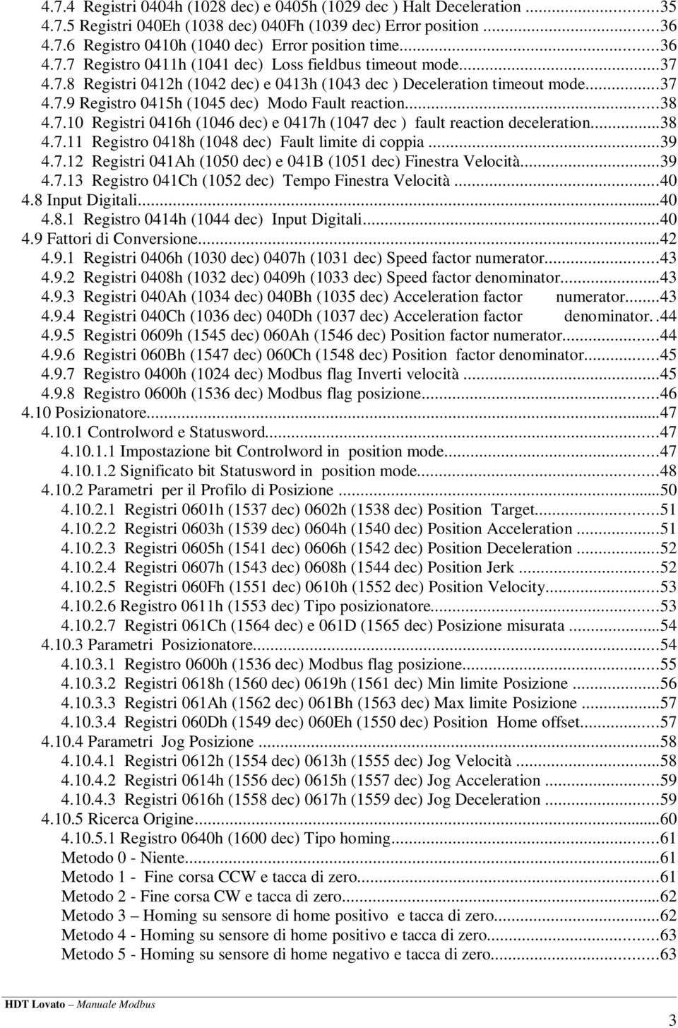 ..38 4.7.10 Registri 0416h (1046 dec) e 0417h (1047 dec ) fault reaction deceleration...38 4.7.11 Registro 0418h (1048 dec) Fault limite di coppia...39 4.7.12 Registri 041Ah (1050 dec) e 041B (1051 dec) Finestra Velocità.