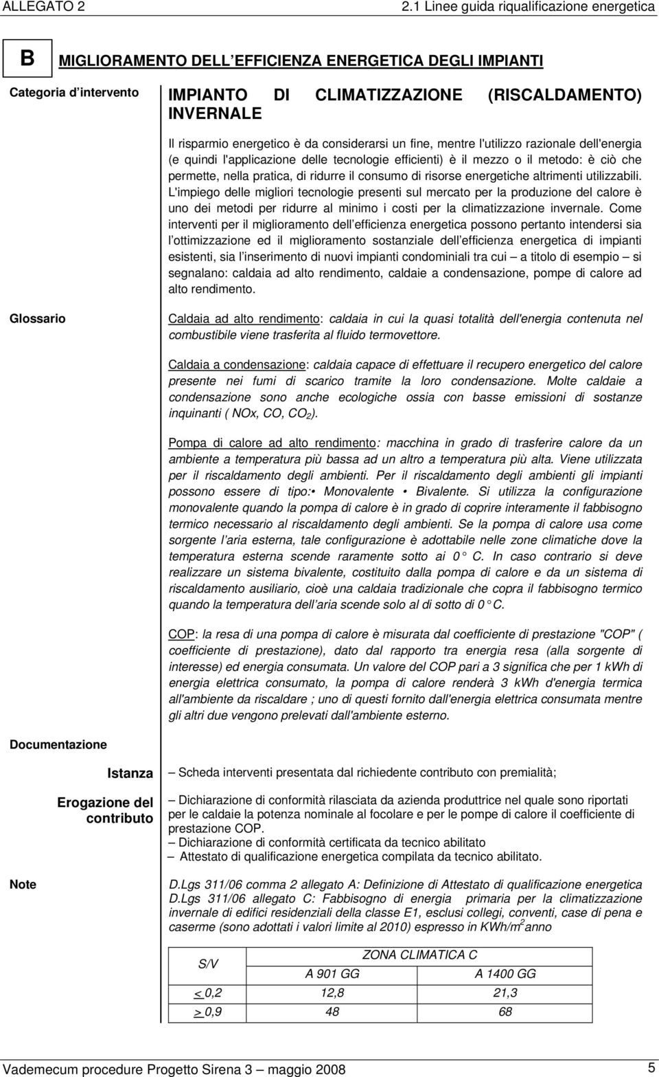 ridurre il consumo di risorse energetiche altrimenti utilizzabili.