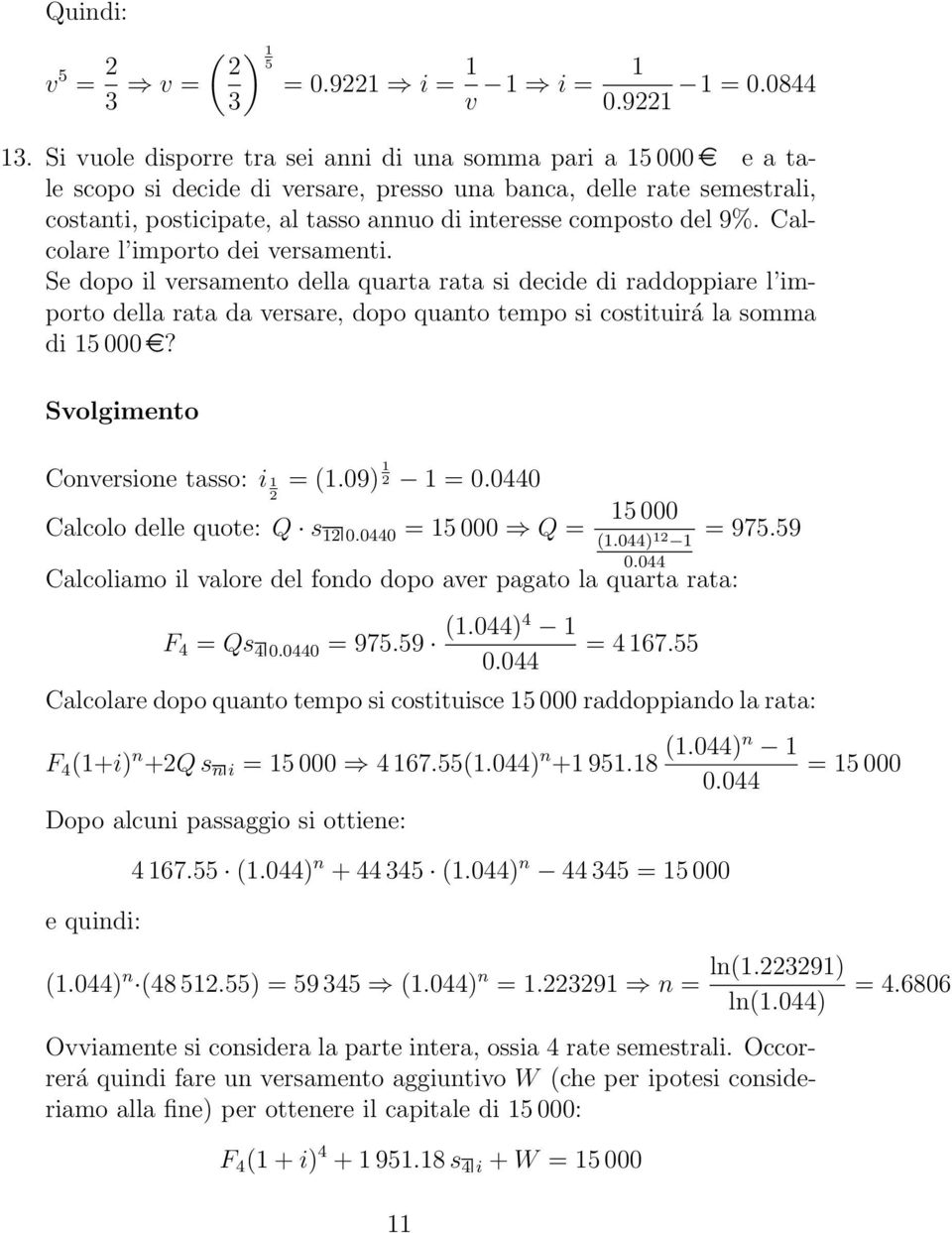 del 9%. Calcolare l importo dei versamenti. Se dopo il versamento della quarta rata si decide di raddoppiare l importo della rata da versare, dopo quanto tempo si costituirá la somma di 15 000 e?