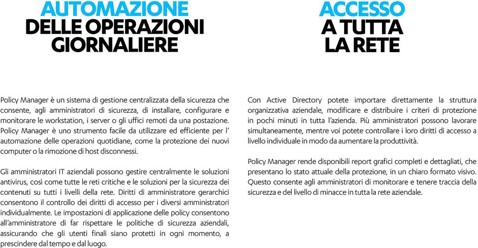 Policy Manager è uno strumento facile da utilizzare ed efficiente per l automazione delle operazioni quotidiane, come la protezione dei nuovi computer o la rimozione di host disconnessi.