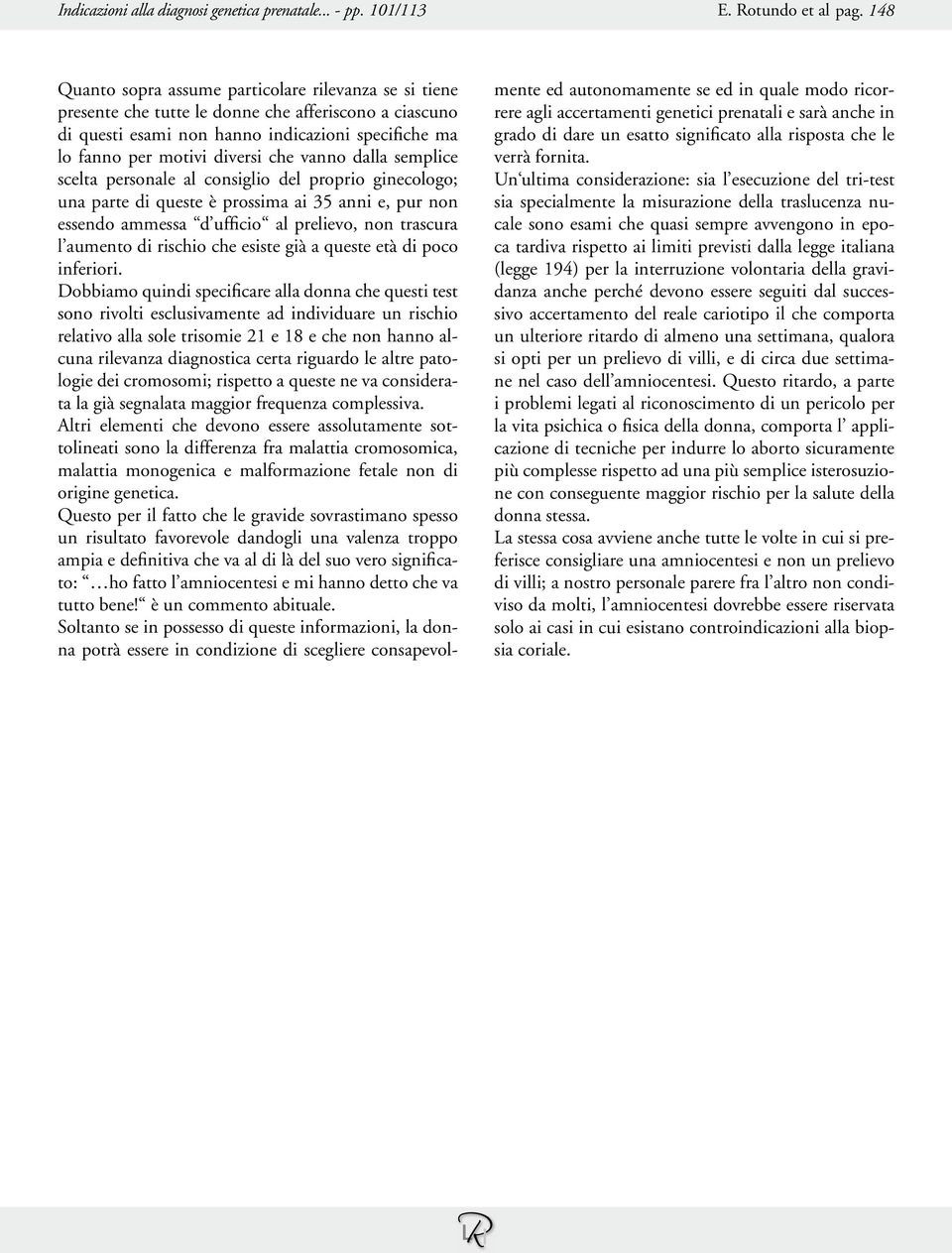 vanno dalla semplice scelta personale al consiglio del proprio ginecologo; una parte di queste è prossima ai 35 anni e, pur non essendo ammessa d ufficio al prelievo, non trascura l aumento di