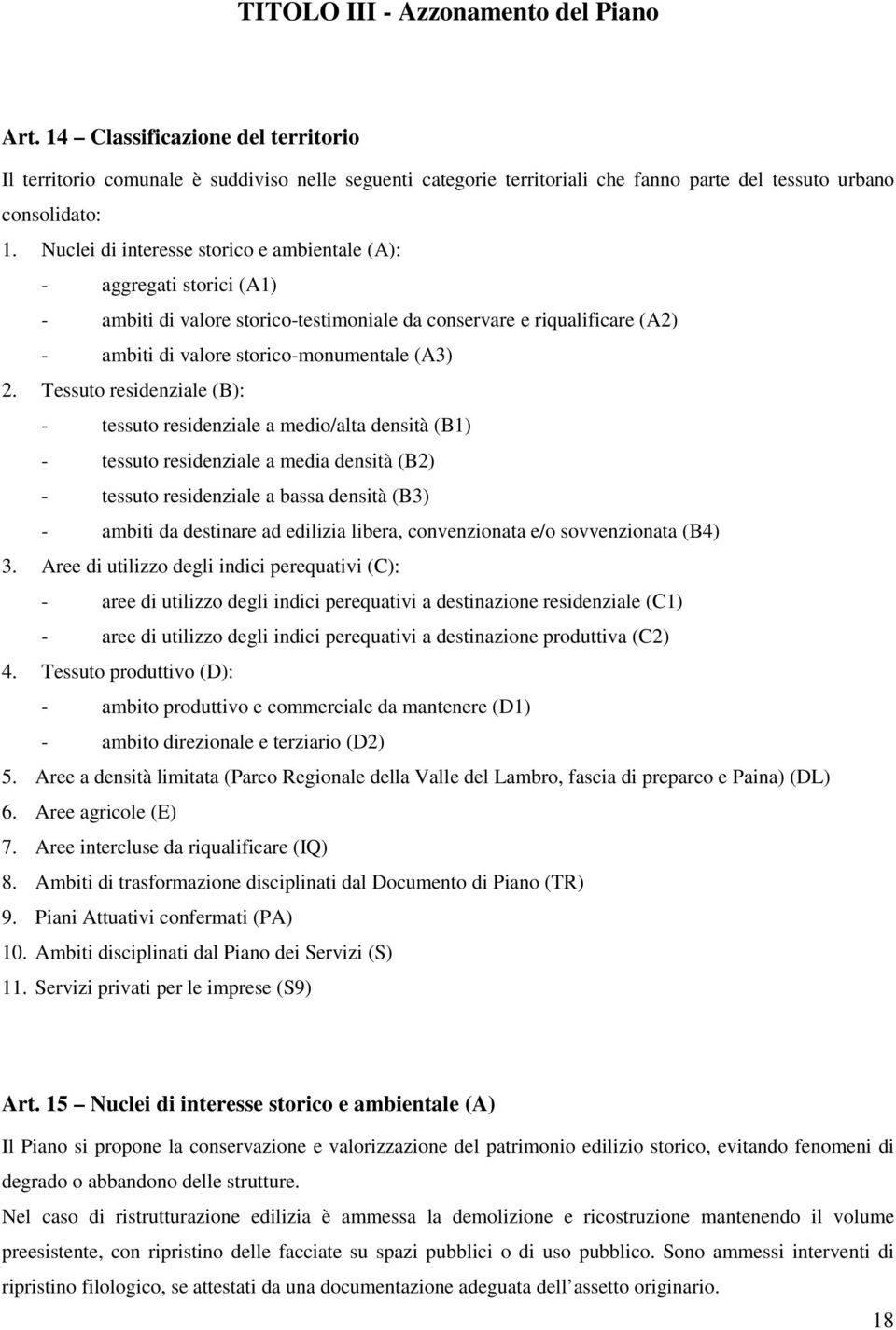 Tessuto residenziale (B): - tessuto residenziale a medio/alta densità (B1) - tessuto residenziale a media densità (B2) - tessuto residenziale a bassa densità (B3) - ambiti da destinare ad edilizia