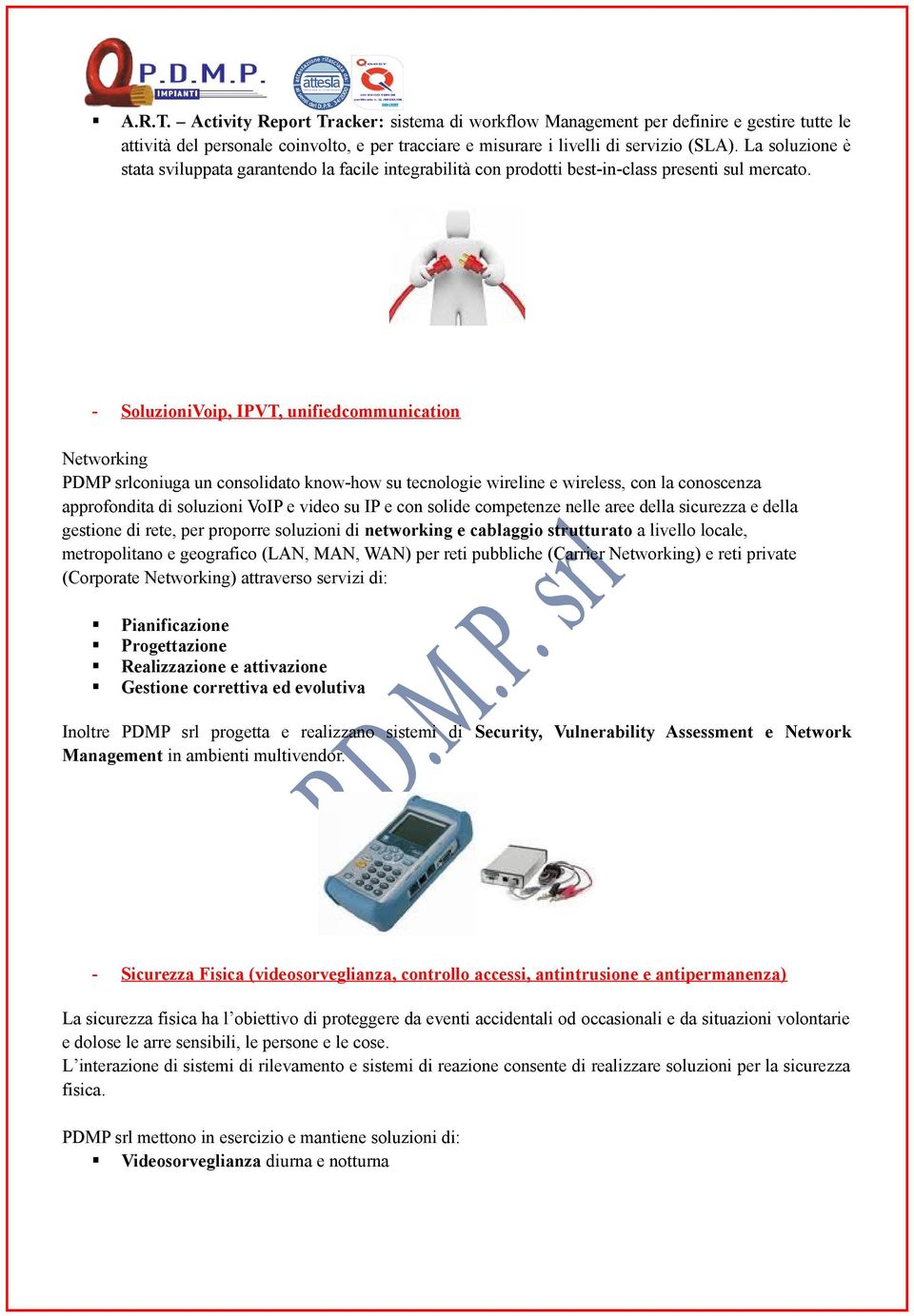 - SoluzioniVoip, IPVT, unifiedcommunication Networking PDMP srlconiuga un consolidato know-how su tecnologie wireline e wireless, con la conoscenza approfondita di soluzioni VoIP e video su IP e con