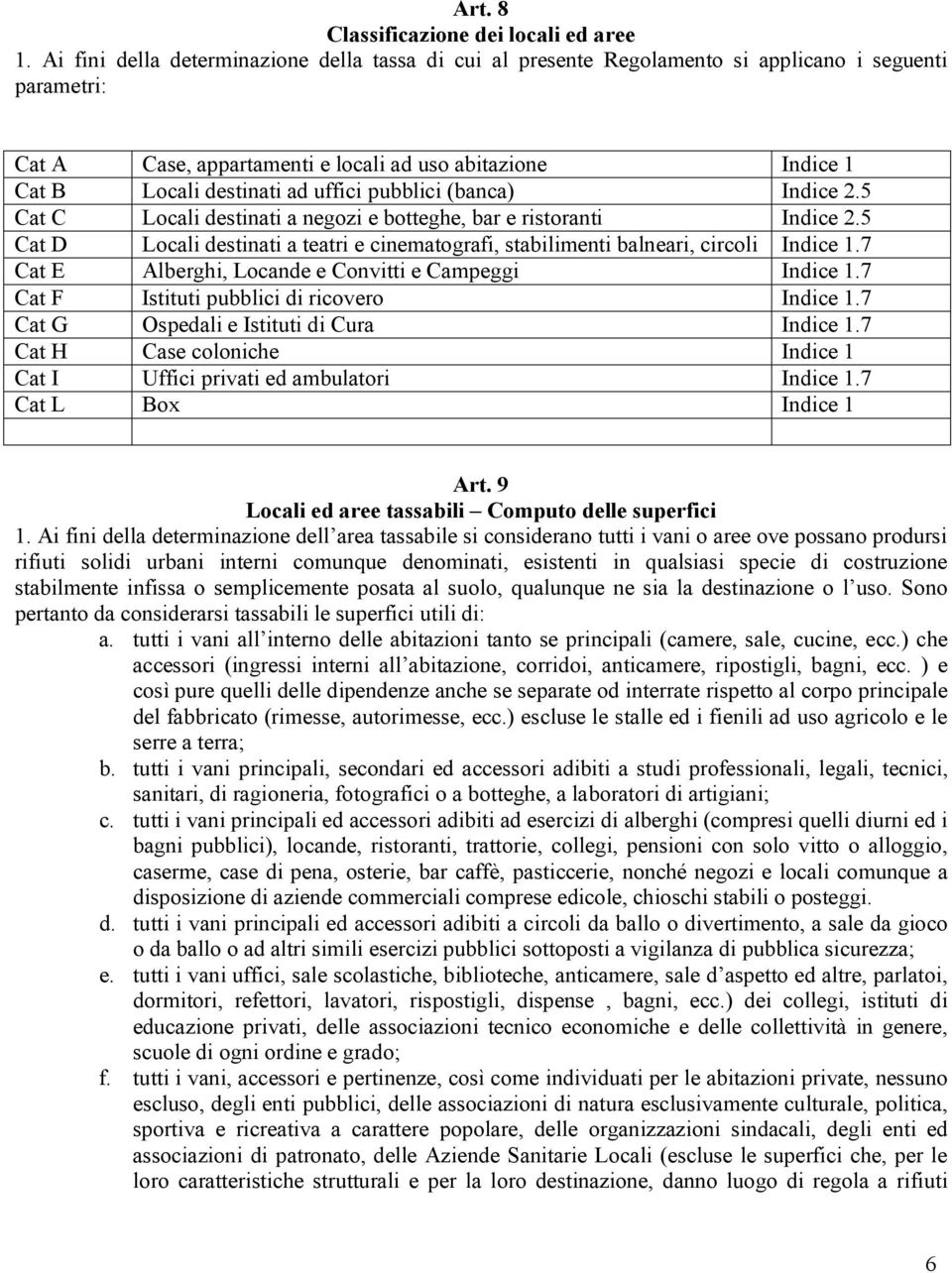 pubblici (banca) Indice 2.5 Cat C Localidestinati anegozi ebotteghe,bareristoranti Indice2.5 Cat D Localidestinati ateatri ecinematografi,stabilimentibalneari,circoli Indice1.