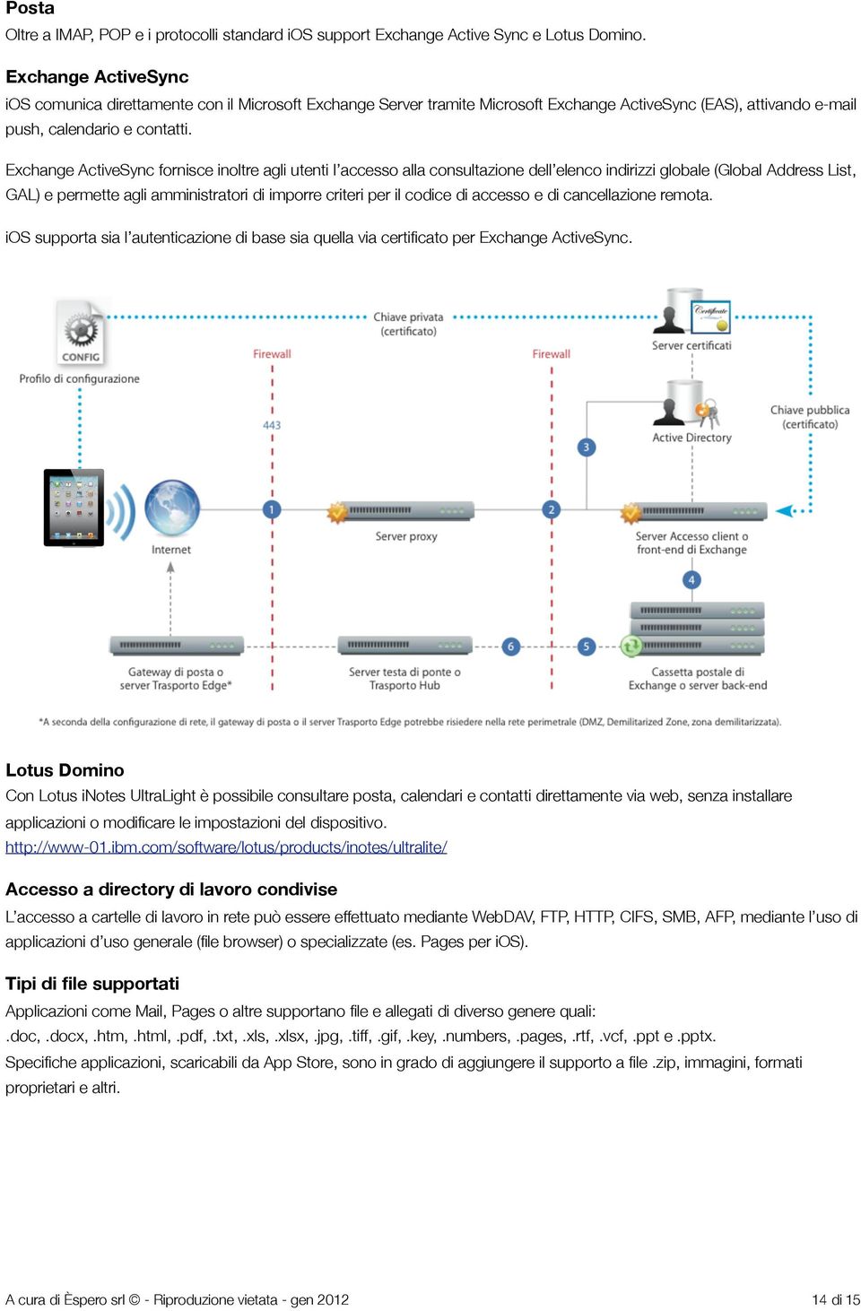 Exchange ActiveSync fornisce inoltre agli utenti l accesso alla consultazione dell elenco indirizzi globale (Global Address List, GAL) e permette agli amministratori di imporre criteri per il codice