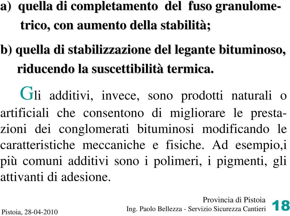 Gli additivi, invece, sono prodotti naturali o artificiali che consentono di migliorare le prestazioni dei conglomerati