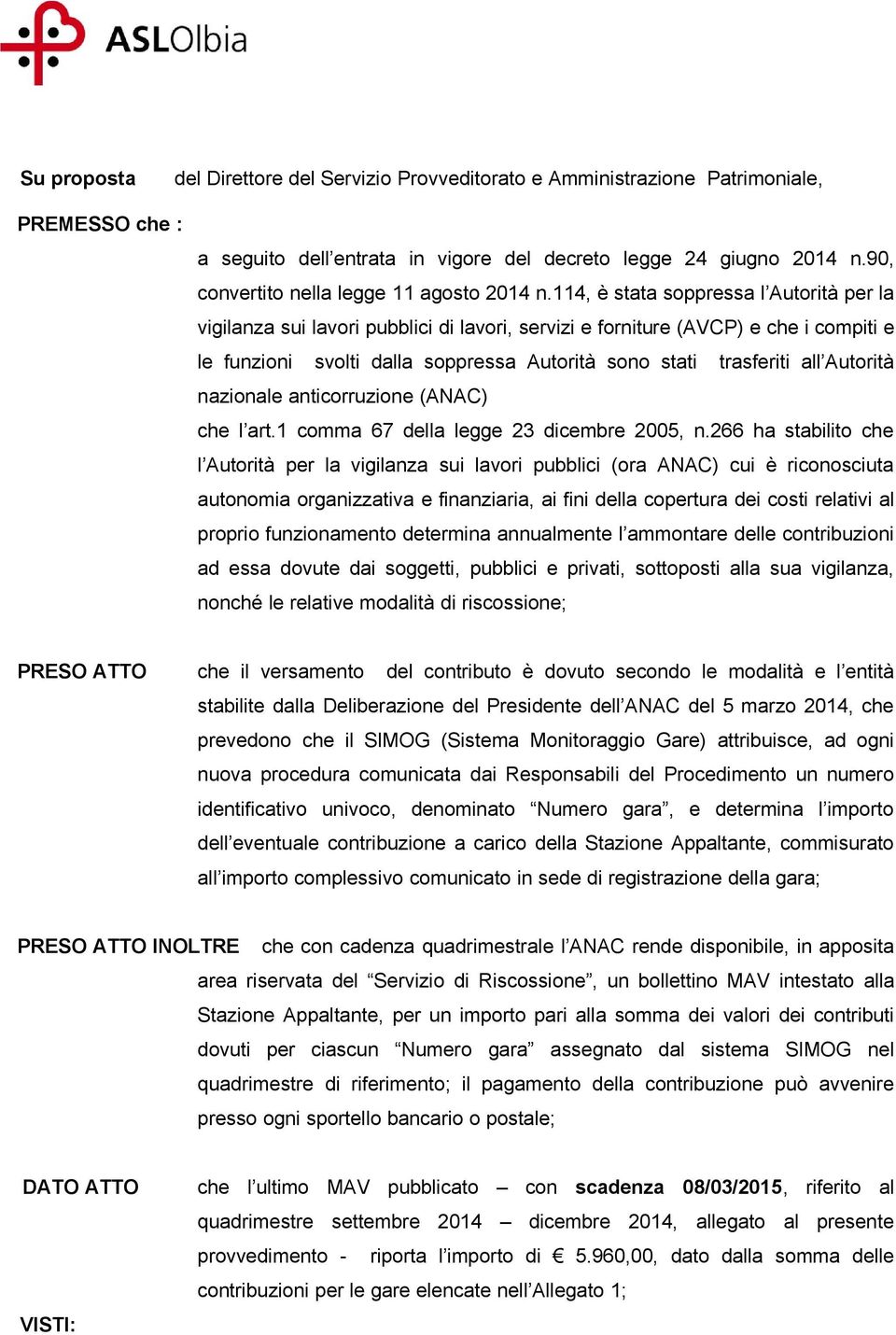 114, è stata soppressa l Autorità per la vigilanza sui lavori pubblici di lavori, servizi e forniture (AVCP) e che i compiti e le funzioni svolti dalla soppressa Autorità sono stati trasferiti all