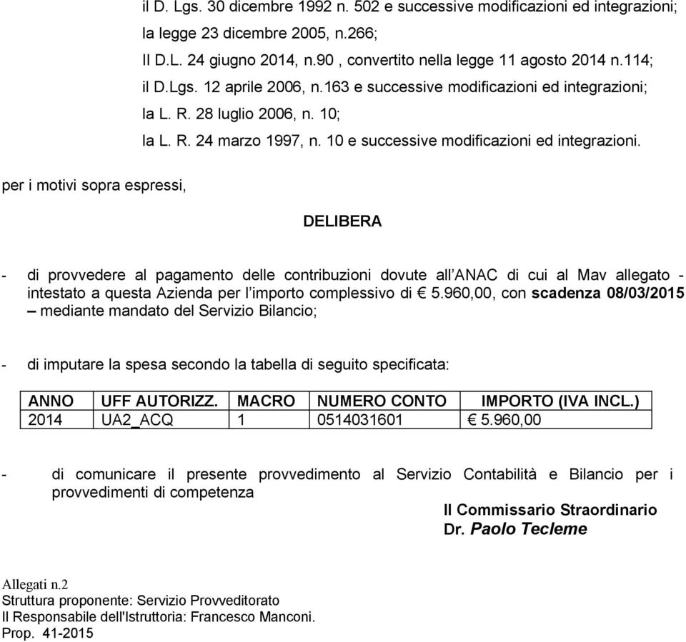 per i motivi sopra espressi, DELIBERA - di provvedere al pagamento delle contribuzioni dovute all ANAC di cui al Mav allegato - intestato a questa Azienda per l importo complessivo di 5.