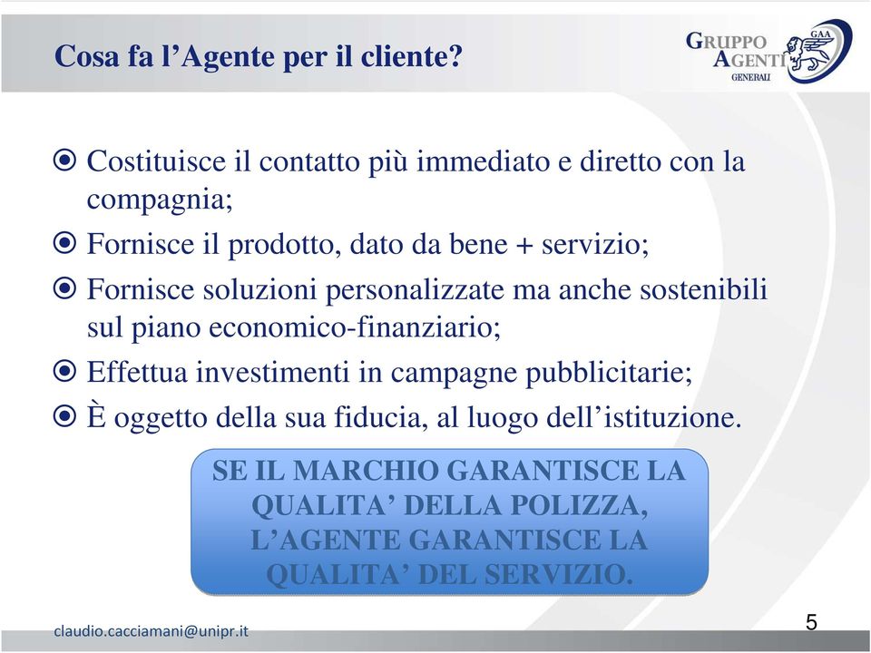 Fornisce soluzioni personalizzate ma anche sostenibili sul piano economico-finanziario; Effettua investimenti in