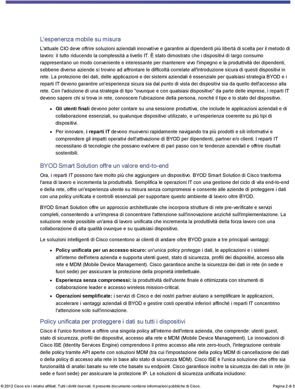 È stato dimostrato che i dispositivi di largo consumo rappresentano un modo conveniente e interessante per mantenere vivo l'impegno e la produttività dei dipendenti, sebbene diverse aziende si