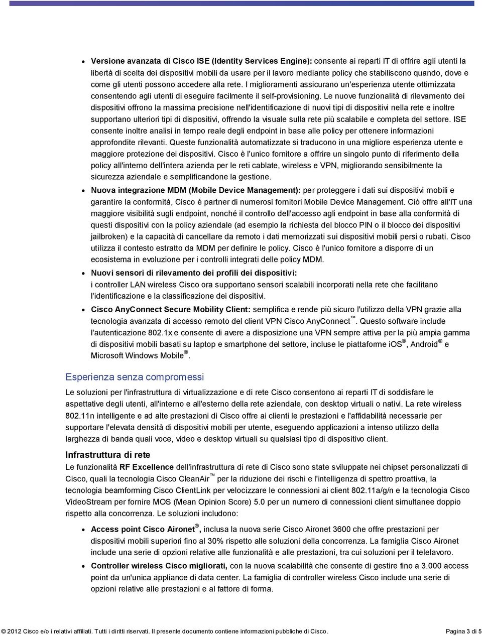 Le nuove funzionalità di rilevamento dei dispositivi offrono la massima precisione nell'identificazione di nuovi tipi di dispositivi nella rete e inoltre supportano ulteriori tipi di dispositivi,