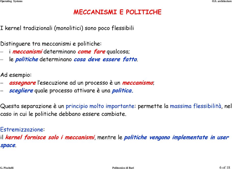 Ad esempio: assegnare l esecuzione ad un processo è un meccanismo; scegliere quale processo attivare è una politica.