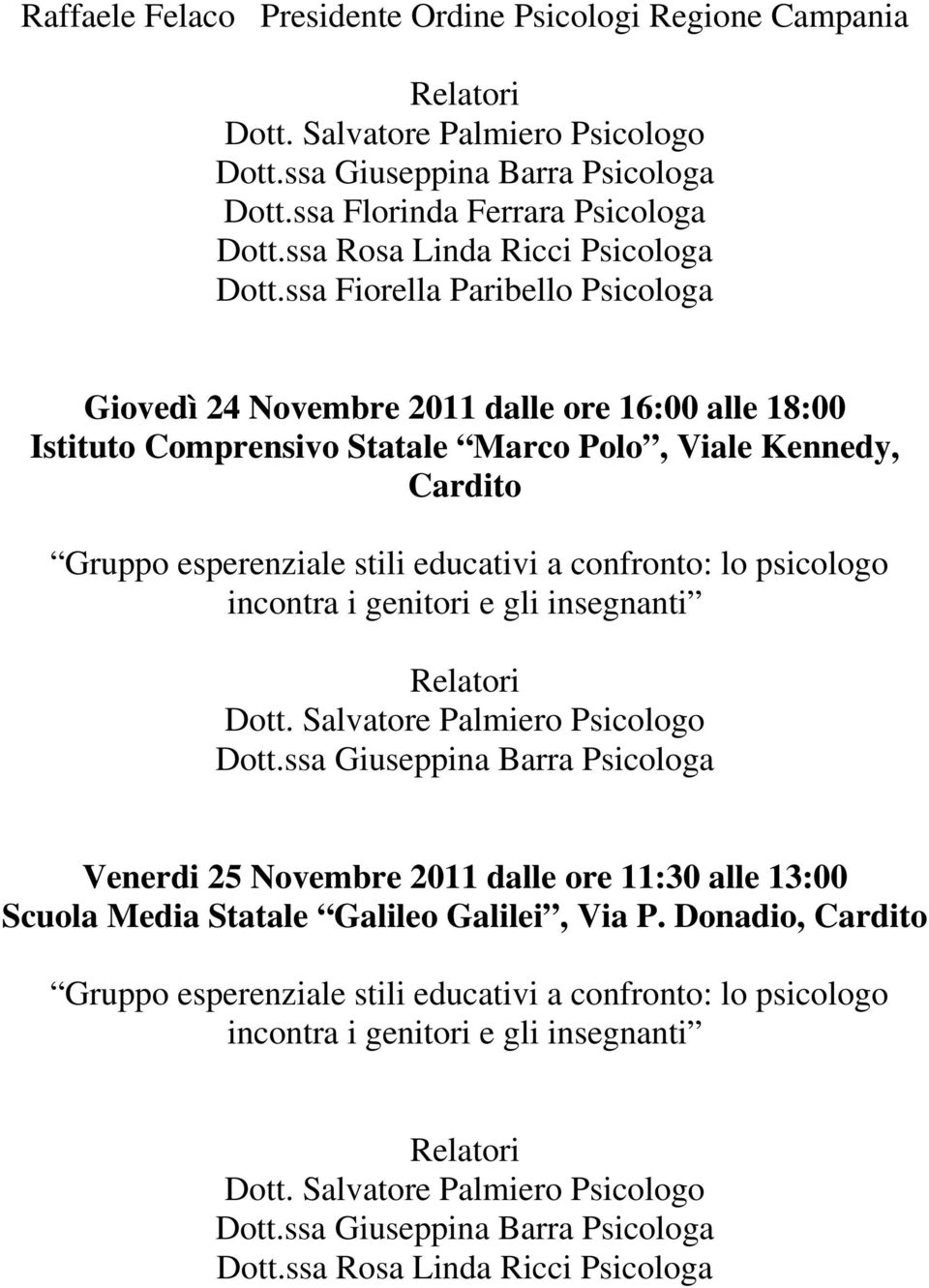 esperenziale stili educativi a confronto: lo psicologo incontra i genitori e gli insegnanti Venerdi 25 Novembre 2011 dalle ore 11:30 alle 13:00 Scuola Media