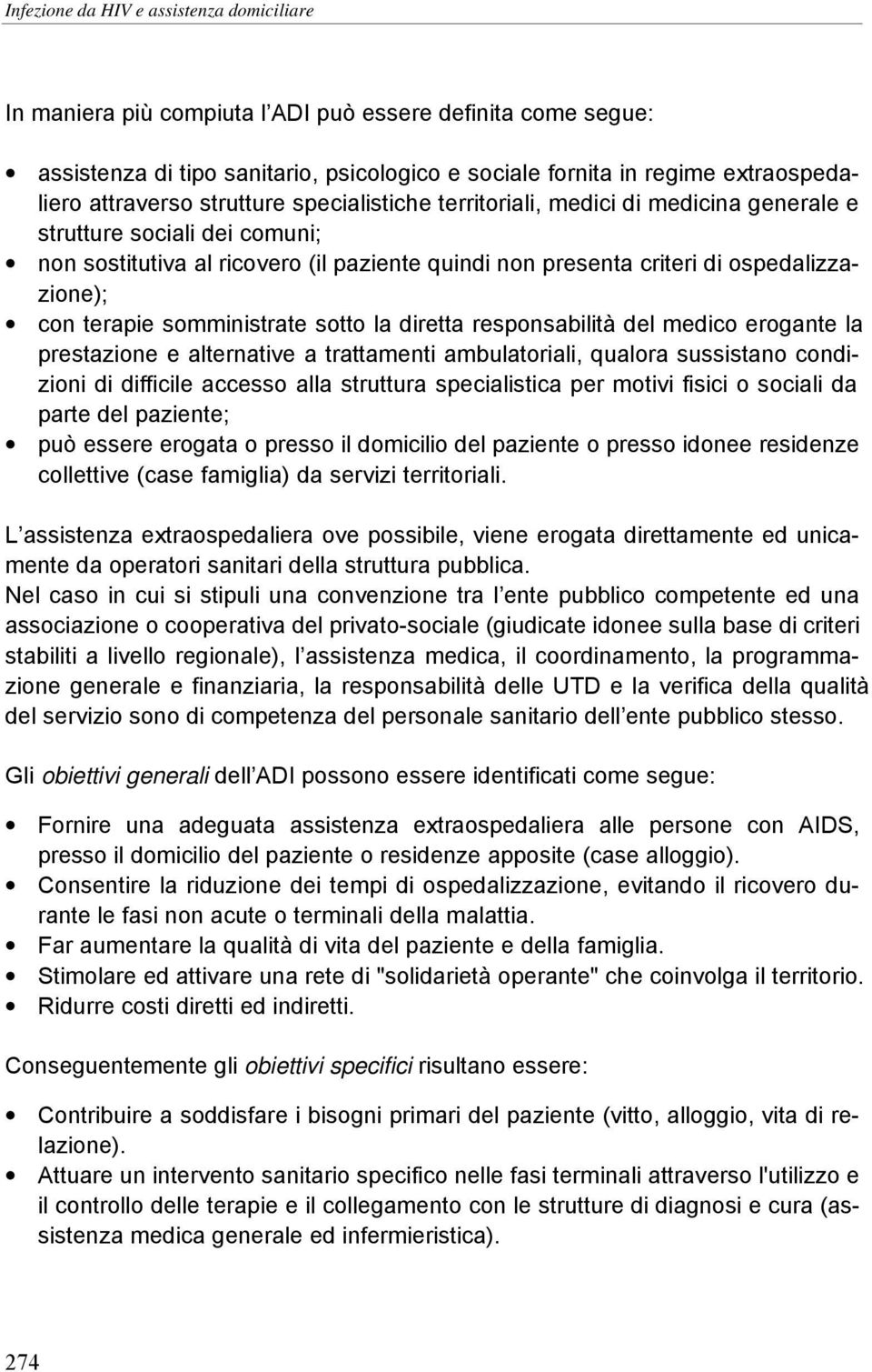 ospedalizzazione); con terapie somministrate sotto la diretta responsabilità del medico erogante la prestazione e alternative a trattamenti ambulatoriali, qualora sussistano condizioni di difficile