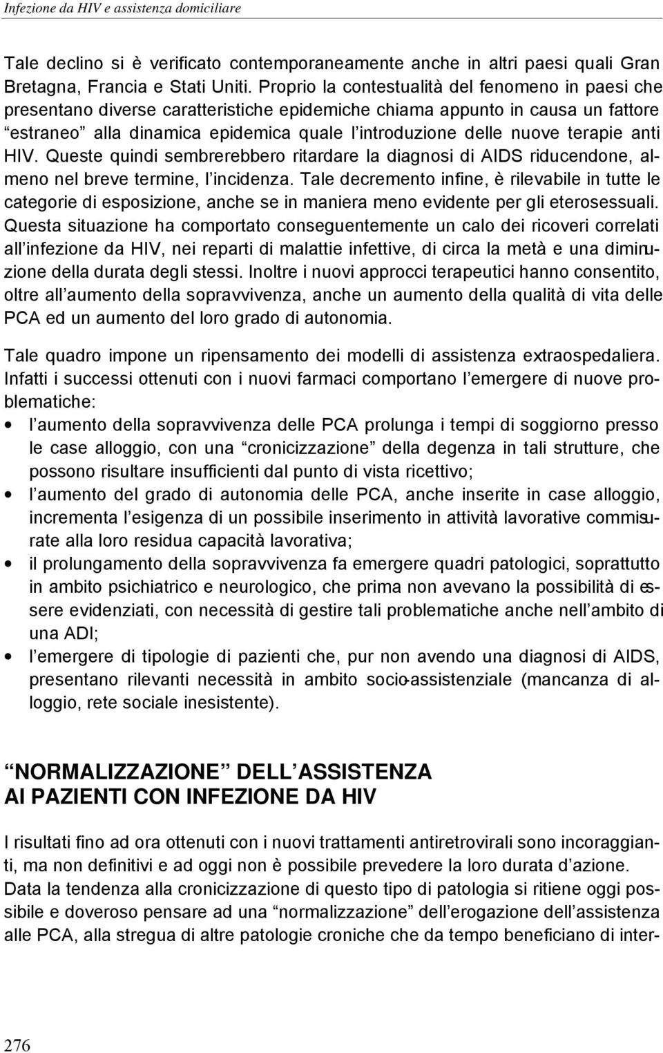 terapie anti HIV. Queste quindi sembrerebbero ritardare la diagnosi di AIDS riducendone, almeno nel breve termine, l incidenza.