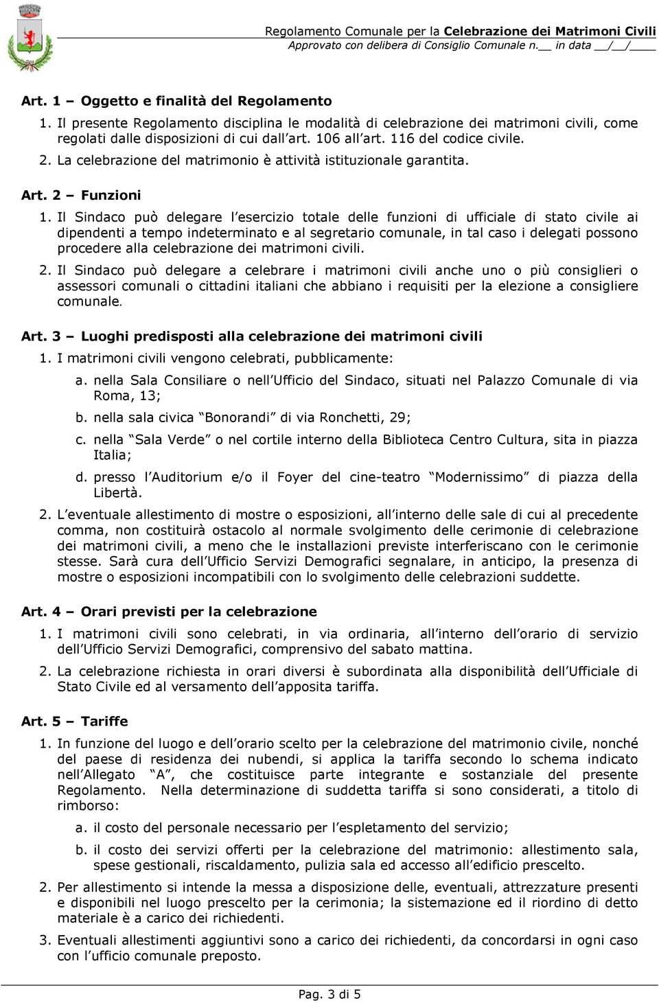 Il Sindaco può delegare l esercizio totale delle funzioni di ufficiale di stato civile ai dipendenti a tempo indeterminato e al segretario comunale, in tal caso i delegati possono procedere alla