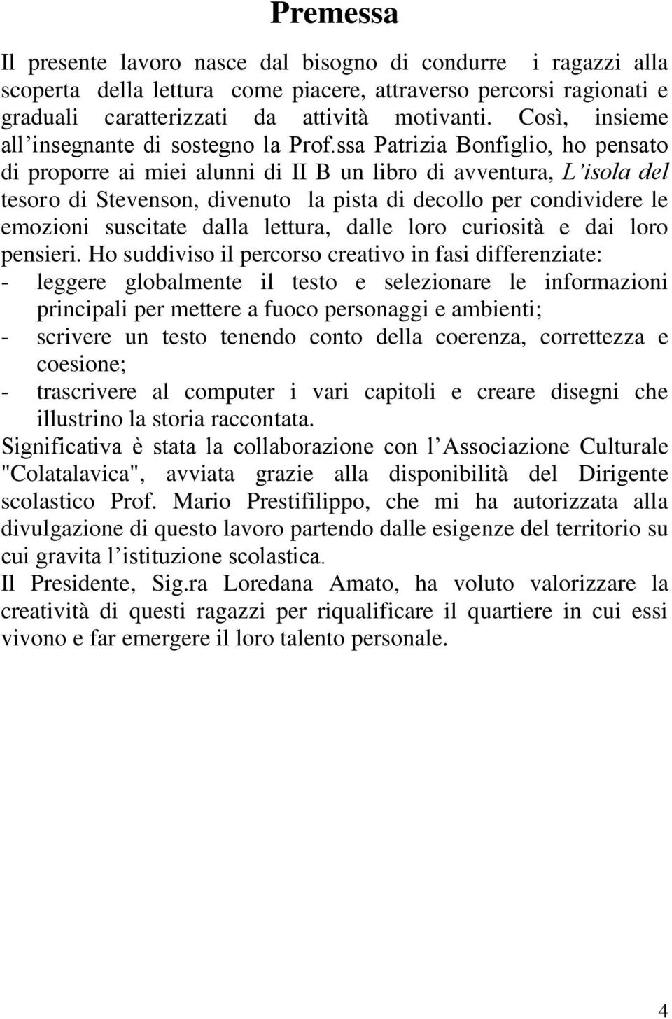 ssa Patrizia Bonfiglio, ho pensato di proporre ai miei alunni di II B un libro di avventura, L isola del tesoro di Stevenson, divenuto la pista di decollo per condividere le emozioni suscitate dalla