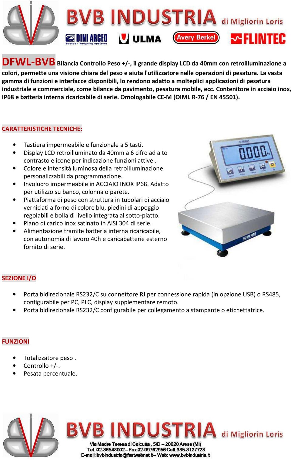 Contenitore in acciaio inox, IP68 e batteria interna ricaricabile di serie. Omologabile CE-M (OIML R-76 / EN 45501). CARATTERISTICHE TECNICHE: Tastiera impermeabile e funzionale a 5 tasti.