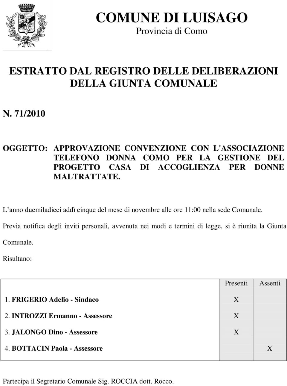 L anno duemiladieci addì cinque del mese di novembre alle ore 11:00 nella sede Comunale.