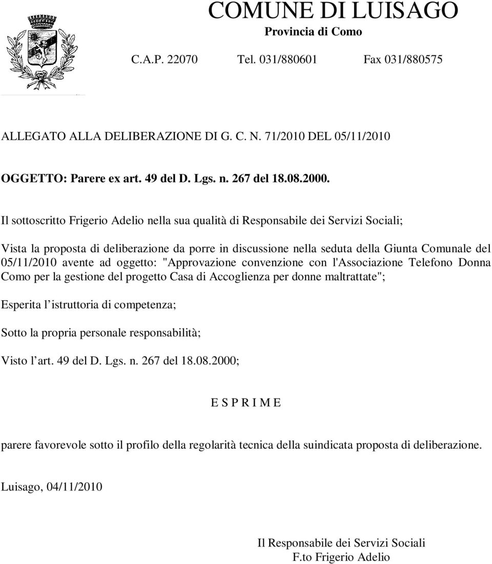 05/11/2010 avente ad oggetto: "Approvazione convenzione con l'associazione Telefono Donna Como per la gestione del progetto Casa di Accoglienza per donne maltrattate"; Esperita l istruttoria di