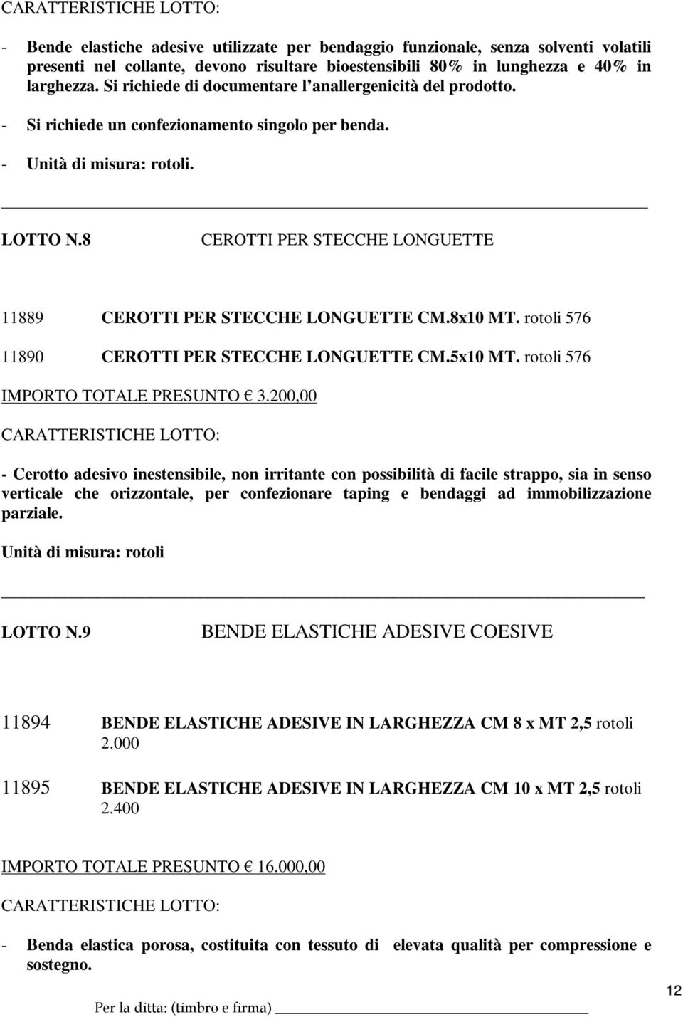 8 CEROTTI PER STECCHE LONGUETTE 11889 CEROTTI PER STECCHE LONGUETTE CM.8x10 MT. rotoli 576 11890 CEROTTI PER STECCHE LONGUETTE CM.5x10 MT. rotoli 576 IMPORTO TOTALE PRESUNTO 3.