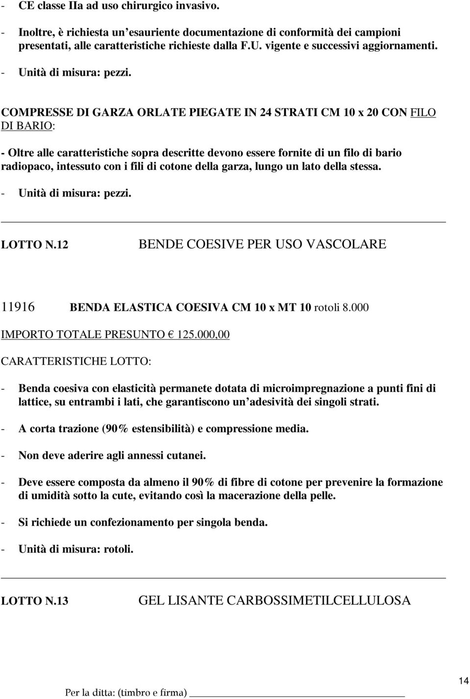 COMPRESSE DI GARZA ORLATE PIEGATE IN 24 STRATI CM 10 x 20 CON FILO DI BARIO: - Oltre alle caratteristiche sopra descritte devono essere fornite di un filo di bario radiopaco, intessuto con i fili di