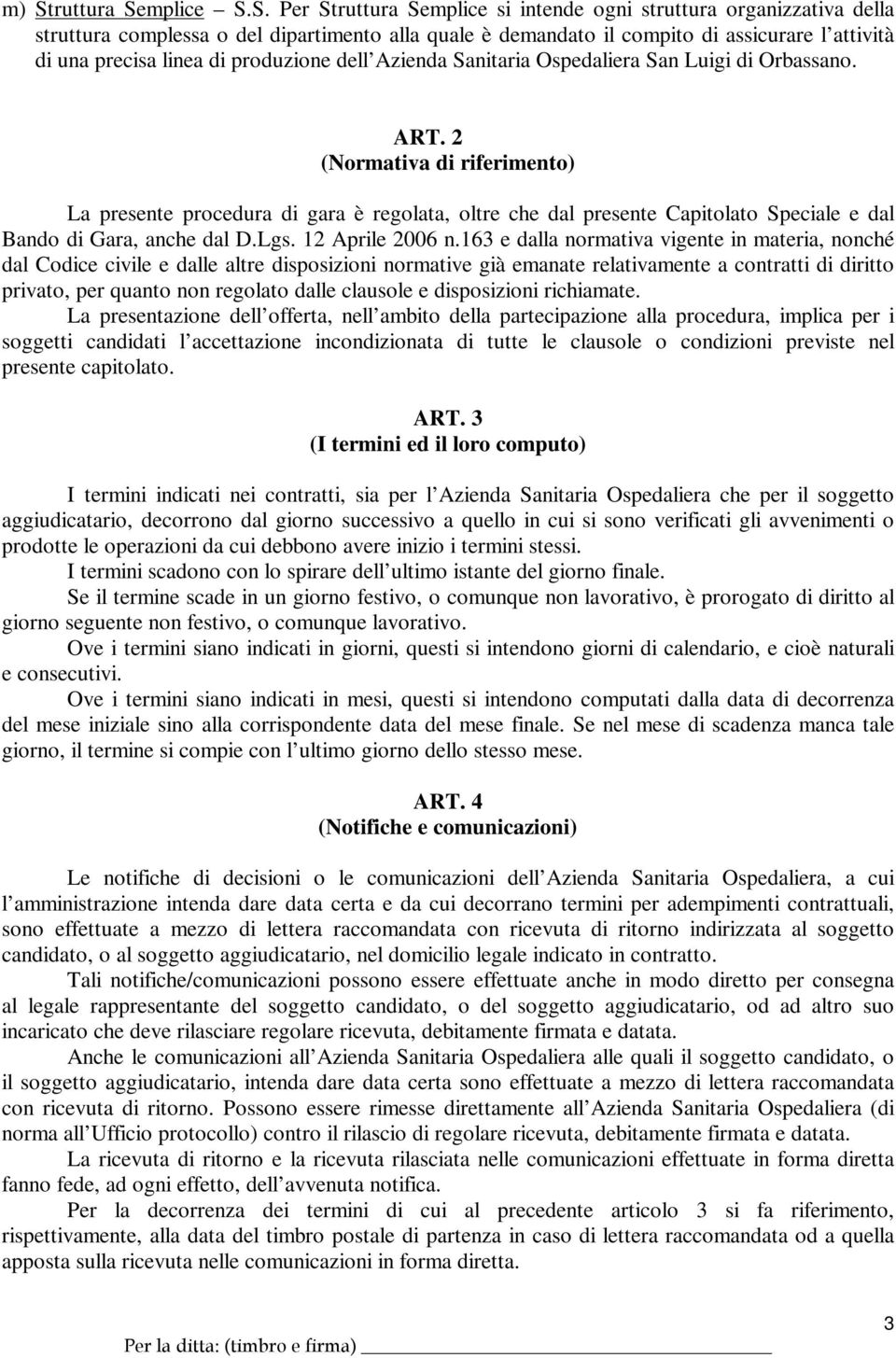 2 (Normativa di riferimento) La presente procedura di gara è regolata, oltre che dal presente Capitolato Speciale e dal Bando di Gara, anche dal D.Lgs. 12 Aprile 2006 n.