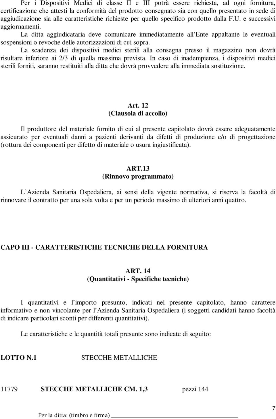 La ditta aggiudicataria deve comunicare immediatamente all Ente appaltante le eventuali sospensioni o revoche delle autorizzazioni di cui sopra.