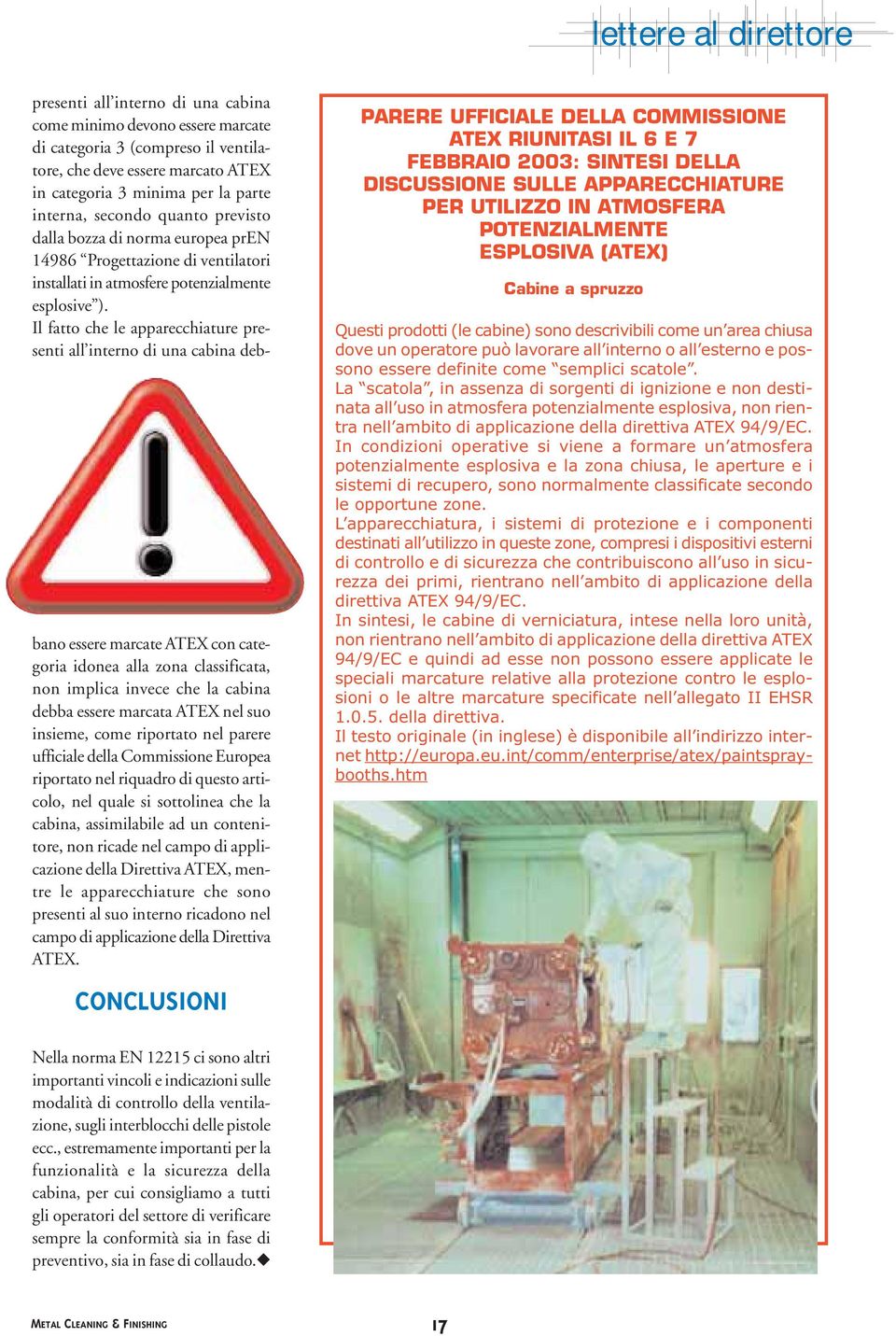 Il fatto che le apparecchiature presenti all interno di una cabina debbano essere marcate ATEX con categoria idonea alla zona classificata, non implica invece che la cabina debba essere marcata ATEX