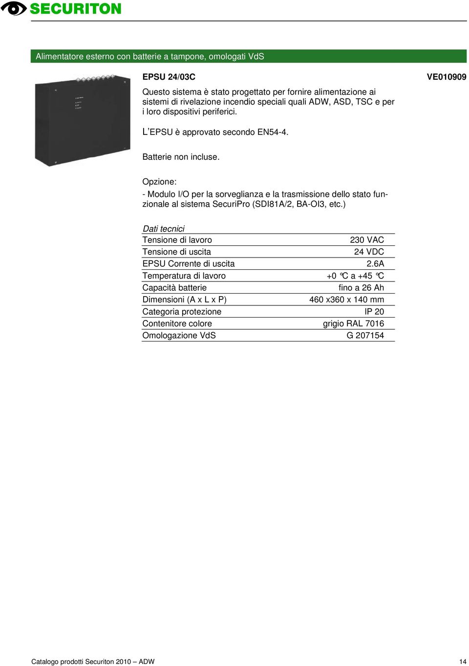 Opzione: - Modulo I/O per la sorveglianza e la trasmissione dello stato funzionale al sistema SecuriPro (SDI81A/2, BA-OI3, etc.