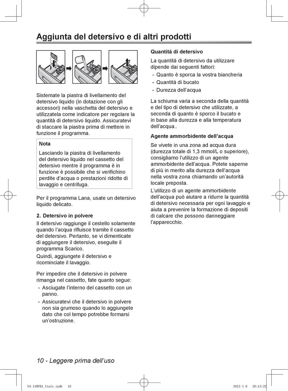 Nota Lasciando la piastra di livellamento del detersivo liquido nel cassetto del detersivo mentre il programma è in funzione è possibile che si verifichino perdite d acqua o prestazioni ridotte di