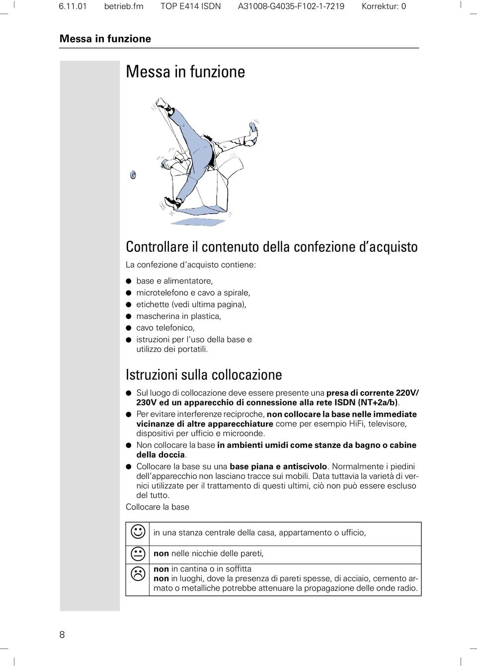 microtelefono e cavo a spirale, etichette (vedi ultima pagina), mascherina in plastica, cavo telefonico, istruzioni per l uso della base e utilizzo dei portatili.